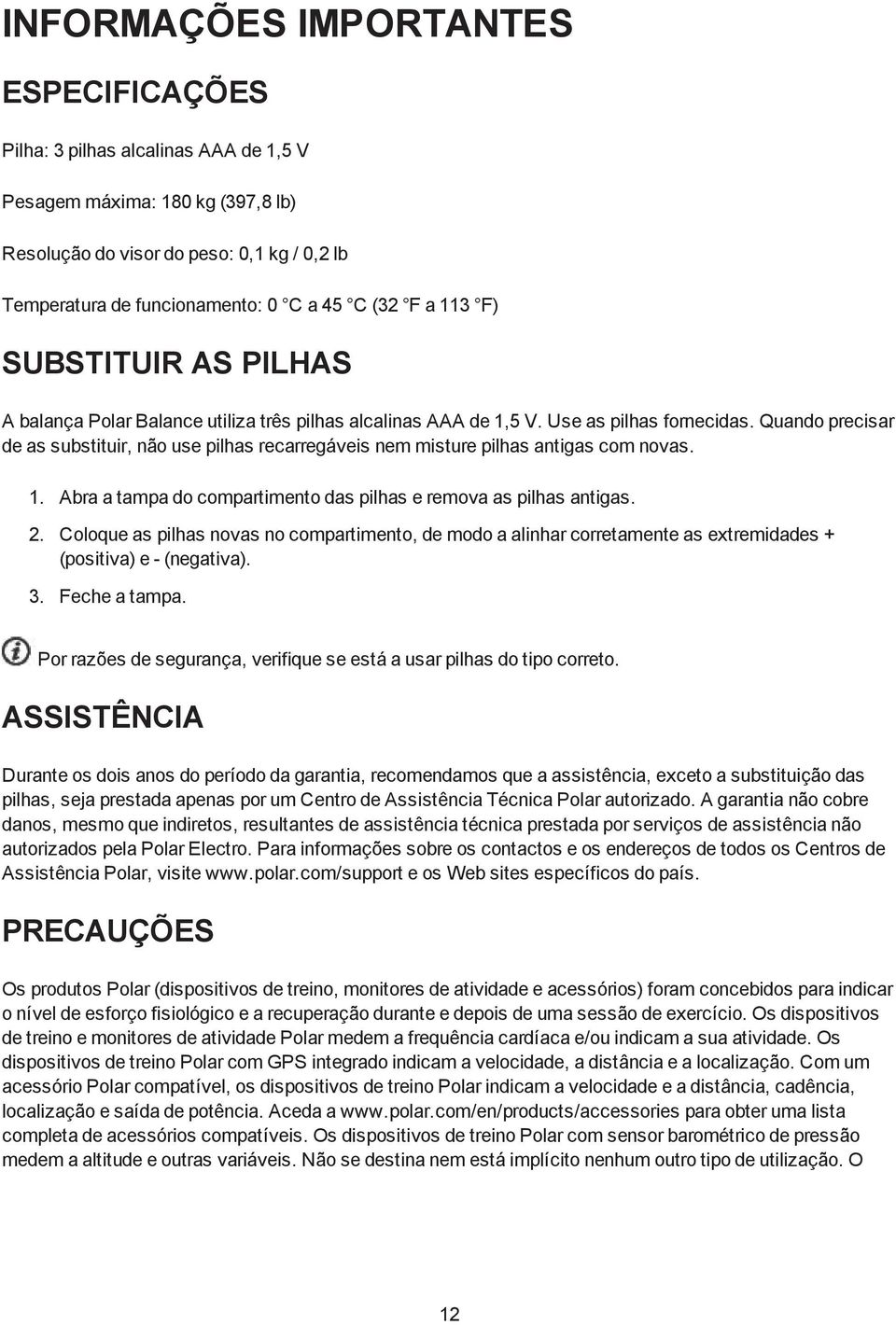 Quando precisar de as substituir, não use pilhas recarregáveis nem misture pilhas antigas com novas. 1. Abra a tampa do compartimento das pilhas e remova as pilhas antigas. 2.