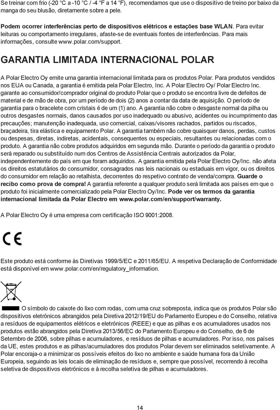 Para mais informações, consulte www.polar.com/support. GARANTIA LIMITADA INTERNACIONAL POLAR A Polar Electro Oy emite uma garantia internacional limitada para os produtos Polar.