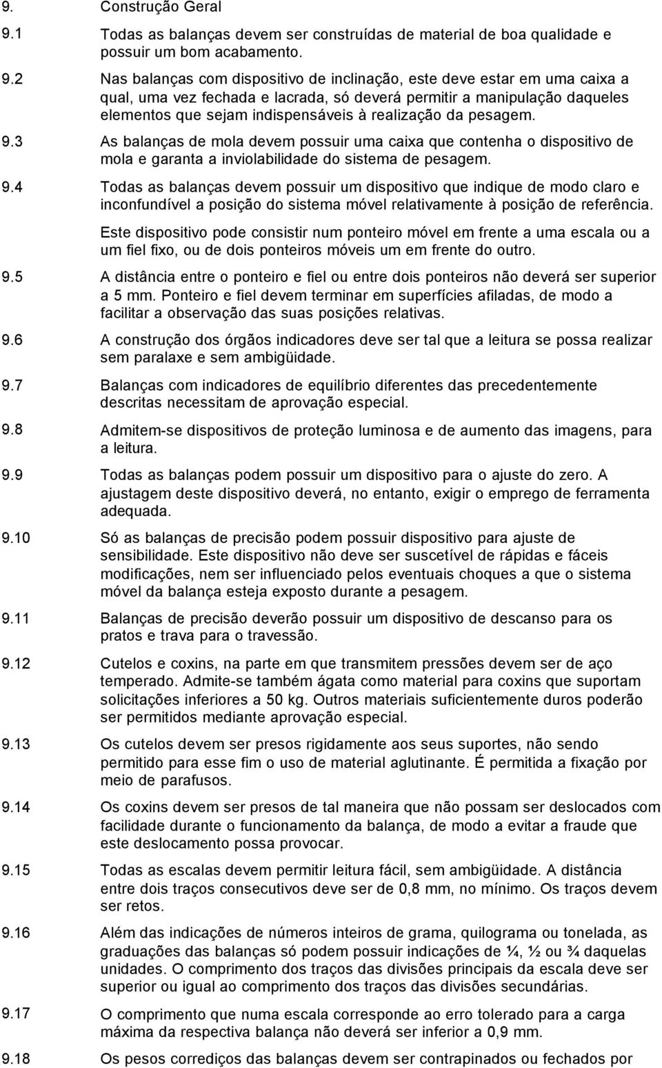 2 Nas balanças com dispositivo de inclinação, este deve estar em uma caixa a qual, uma vez fechada e lacrada, só deverá permitir a manipulação daqueles elementos que sejam indispensáveis à realização