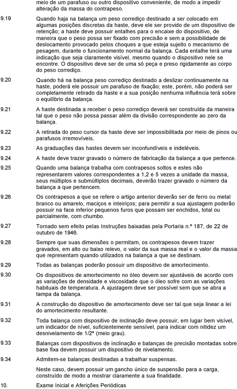 encaixe do dispositivo, de maneira que o peso possa ser fixado com precisão e sem a possibilidade de deslocamento provocado pelos choques a que esteja sujeito o mecanismo de pesagem, durante o