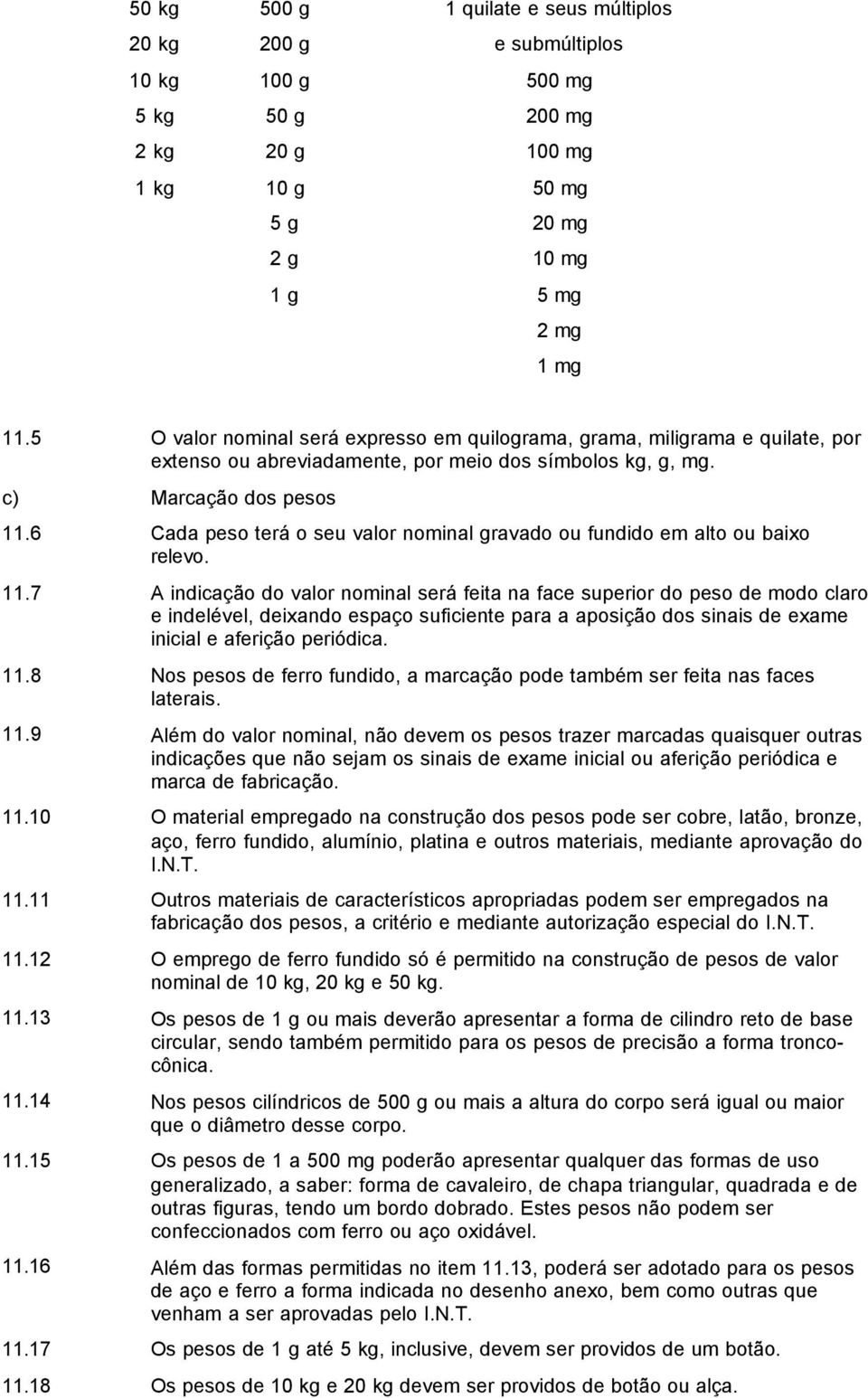 6 Cada peso terá o seu valor nominal gravado ou fundido em alto ou baixo relevo. 11.