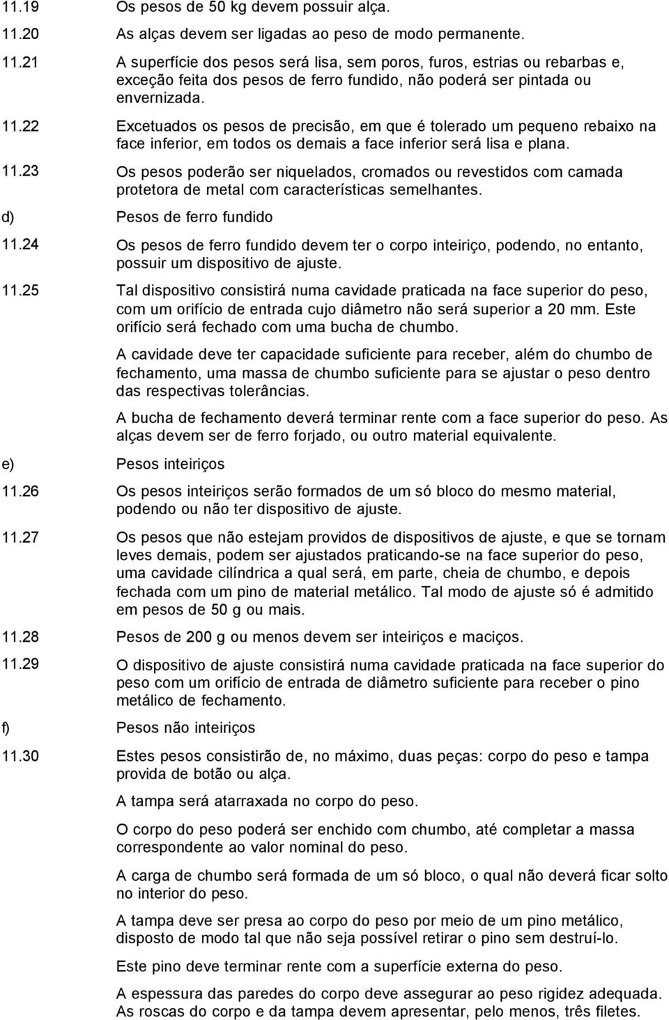 21 A superfície dos pesos será lisa, sem poros, furos, estrias ou rebarbas e, exceção feita dos pesos de ferro fundido, não poderá ser pintada ou envernizada. 11.