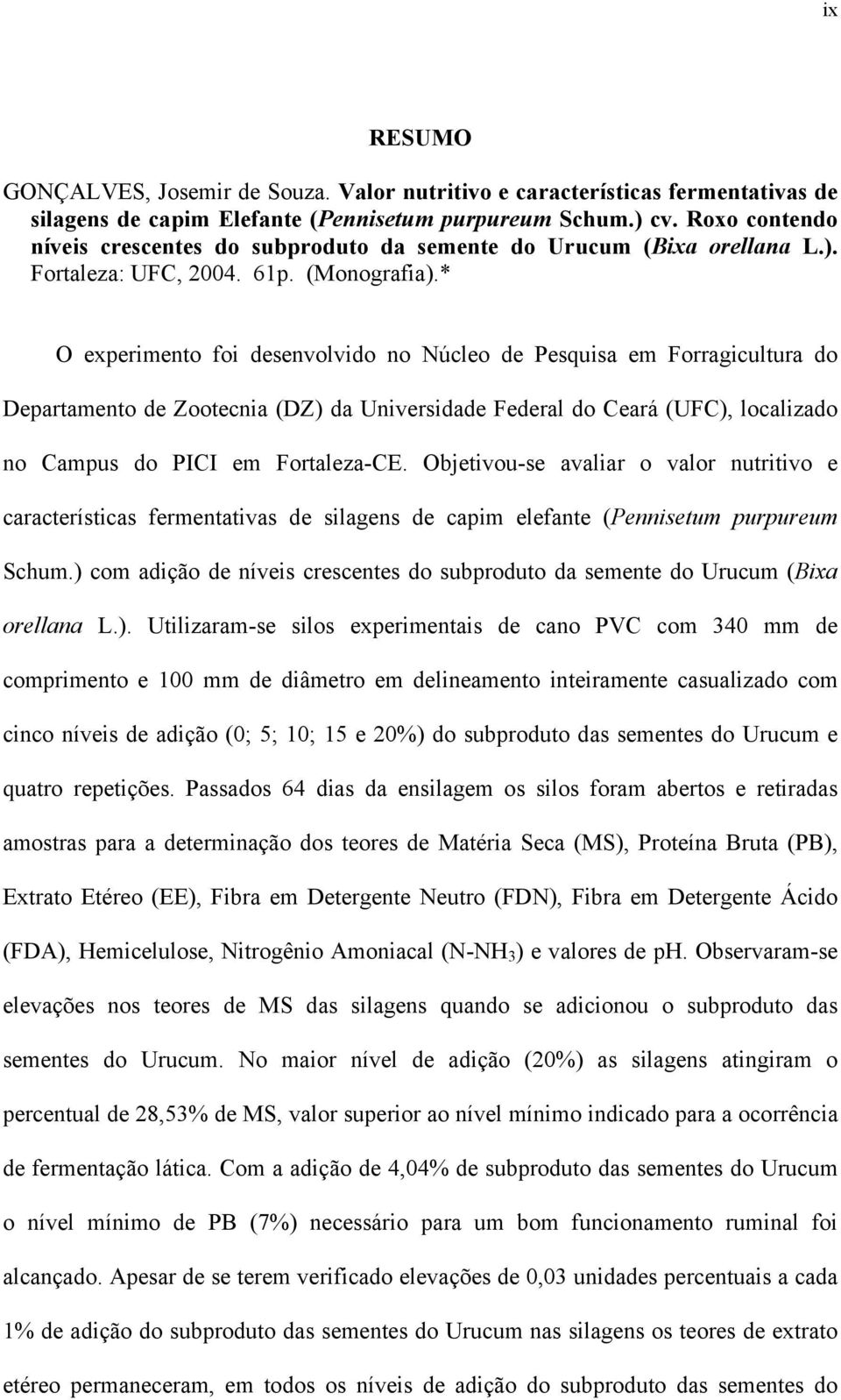 * O experimento foi desenvolvido no Núcleo de Pesquisa em Forragicultura do Departamento de Zootecnia (DZ) da Universidade Federal do Ceará (UFC), localizado no Campus do PICI em Fortaleza-CE.