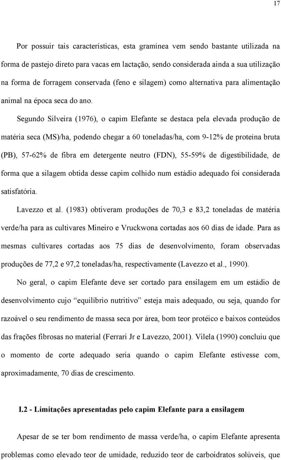 Segundo Silveira (1976), o capim Elefante se destaca pela elevada produção de matéria seca (MS)/ha, podendo chegar a 60 toneladas/ha, com 9-12% de proteína bruta (PB), 57-62% de fibra em detergente