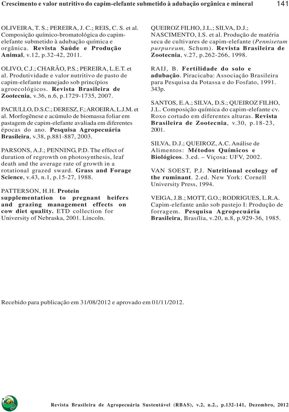 Produtividade e valor nutritivo de pasto de capim-elefante manejado sob princípios agroecológicos. Revista Brasileira de Zootecnia, v.36, n.6, p.1729-1735, 2007. PACIULLO, D.S.C.; DERESZ, F.