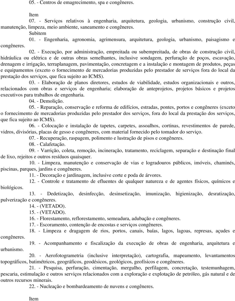 - Engenharia, agronomia, agrimensura, arquitetura, geologia, urbanismo, paisagismo e congêneres. 02.