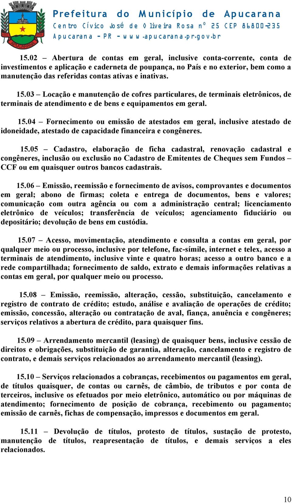 15.05 Cadastro, elaboração de ficha cadastral, renovação cadastral e congêneres, inclusão ou exclusão no Cadastro de Emitentes de Cheques sem Fundos CCF ou em quaisquer outros bancos cadastrais. 15.