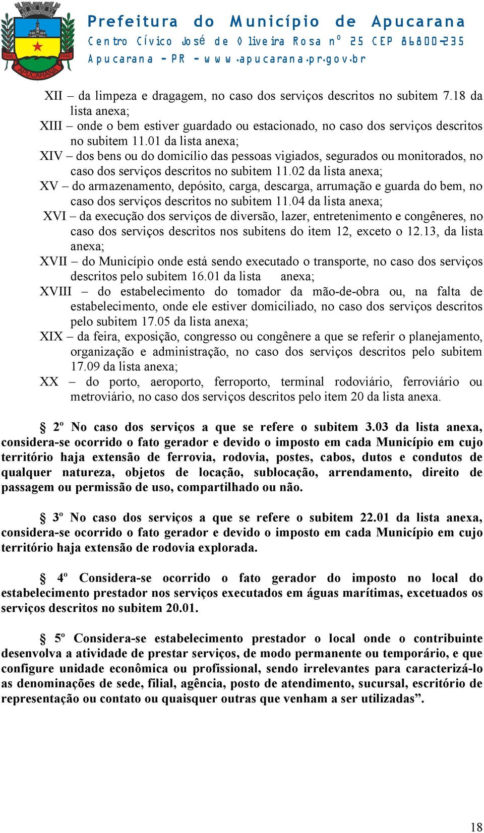 02 da lista anexa; XV do armazenamento, depósito, carga, descarga, arrumação e guarda do bem, no caso dos serviços descritos no subitem 11.