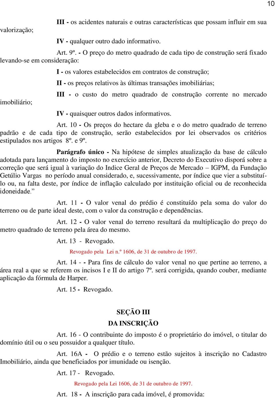 últimas transações imobiliárias; III - o custo do metro quadrado de construção corrente no mercado IV - quaisquer outros dados informativos. Art.