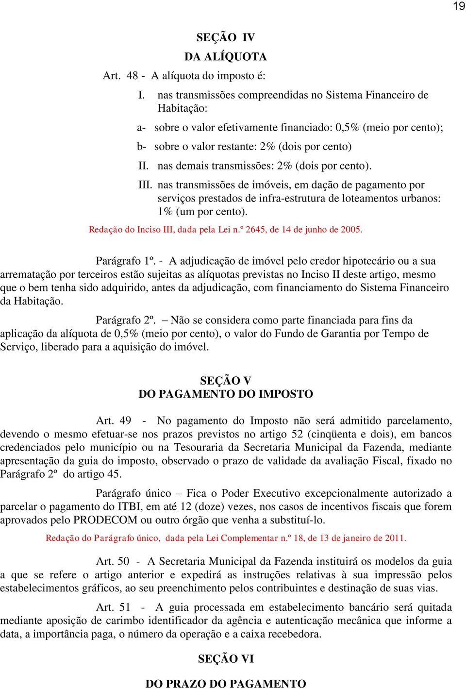 nas demais transmissões: 2% (dois por cento). III. nas transmissões de imóveis, em dação de pagamento por serviços prestados de infra-estrutura de loteamentos urbanos: 1% (um por cento).