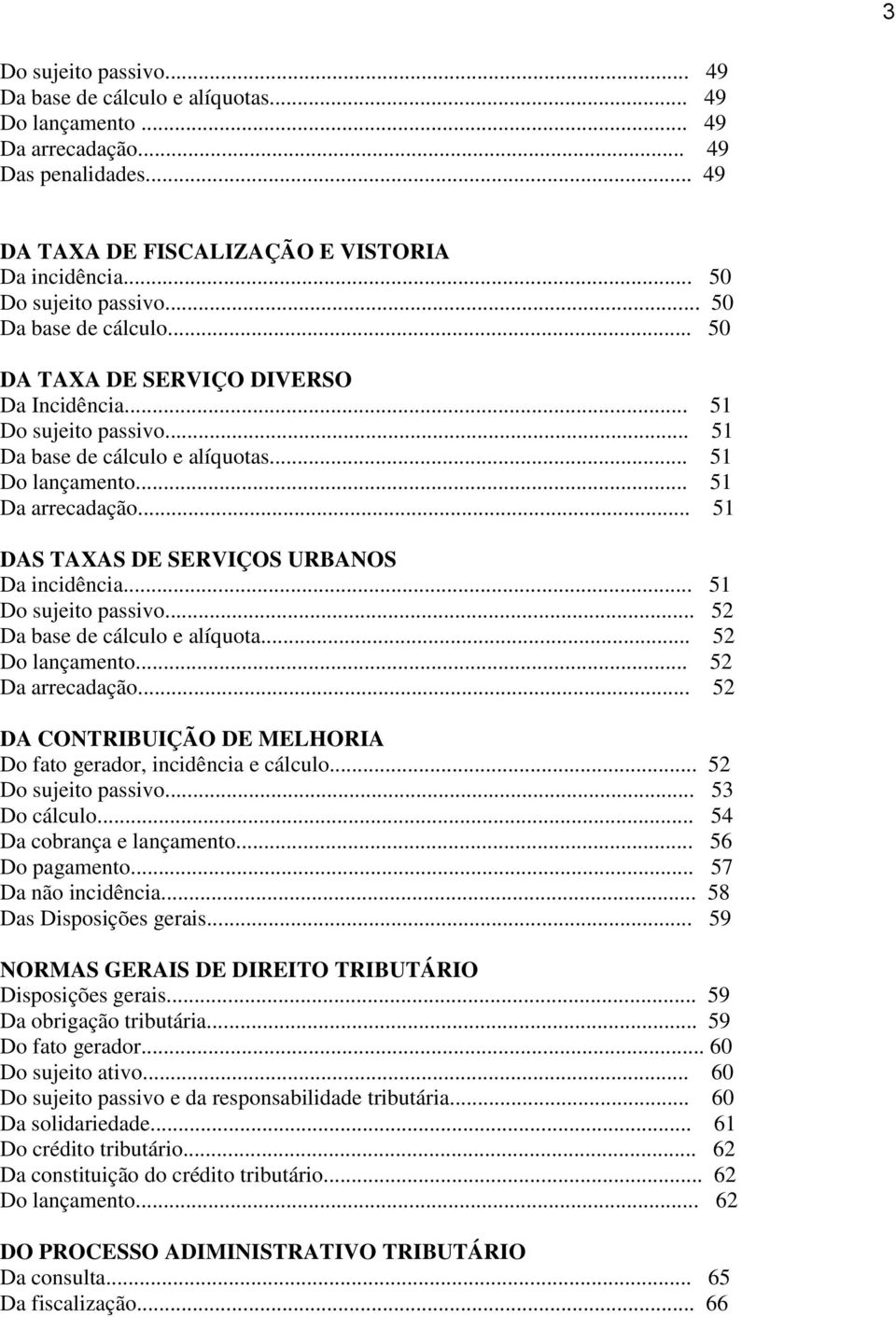 .. 51 DAS TAXAS DE SERVIÇOS URBANOS Da incidência... 51 Do sujeito passivo... 52 Da base de cálculo e alíquota... 52 Do lançamento... 52 Da arrecadação.