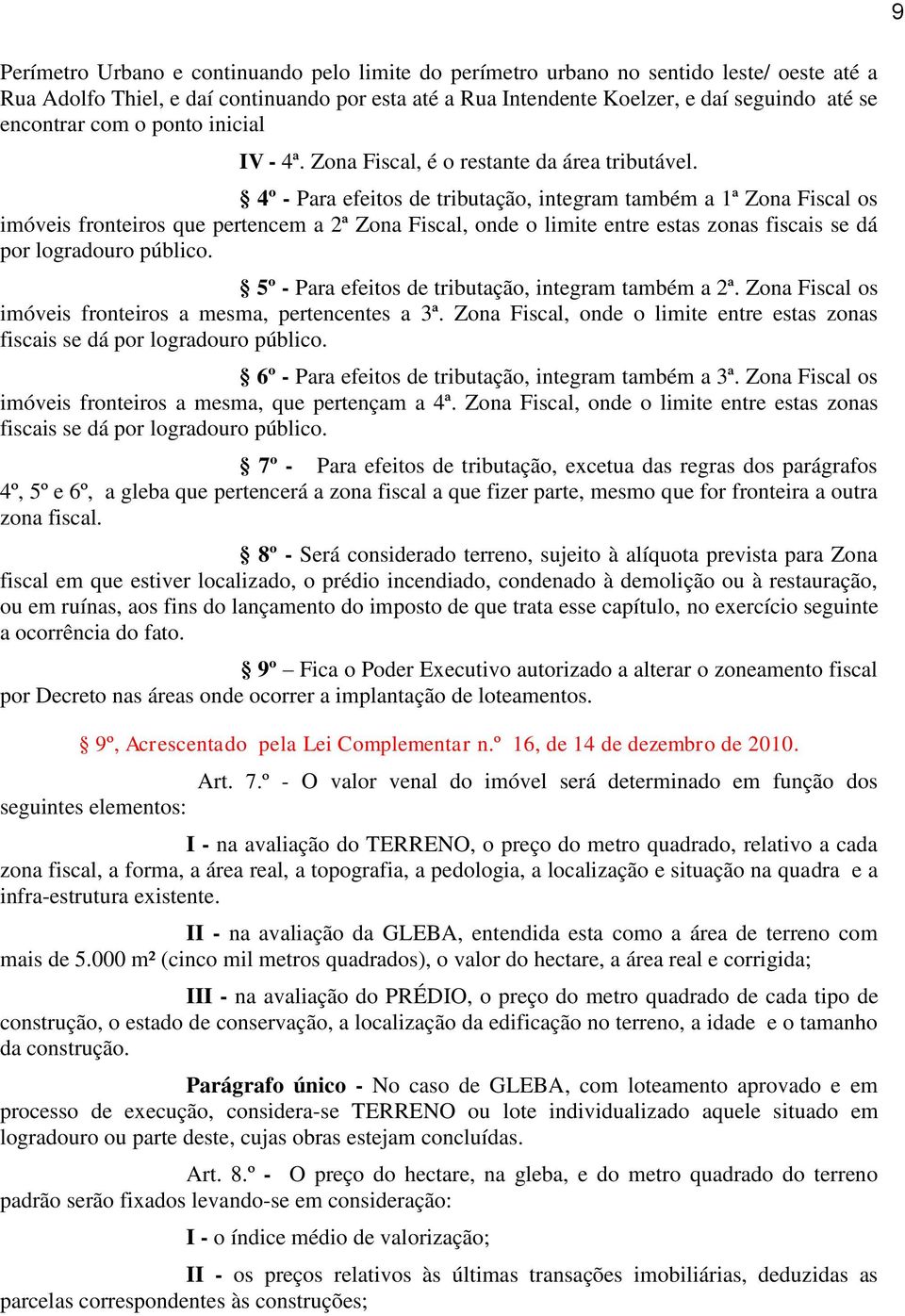 4º - Para efeitos de tributação, integram também a 1ª Zona Fiscal os imóveis fronteiros que pertencem a 2ª Zona Fiscal, onde o limite entre estas zonas fiscais se dá por logradouro público.