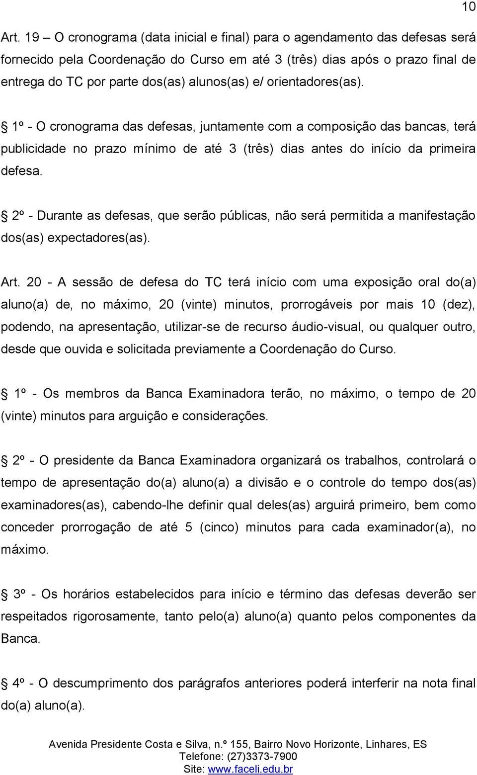 orientadores(as). 1º - O cronograma das defesas, juntamente com a composição das bancas, terá publicidade no prazo mínimo de até 3 (três) dias antes do início da primeira defesa.