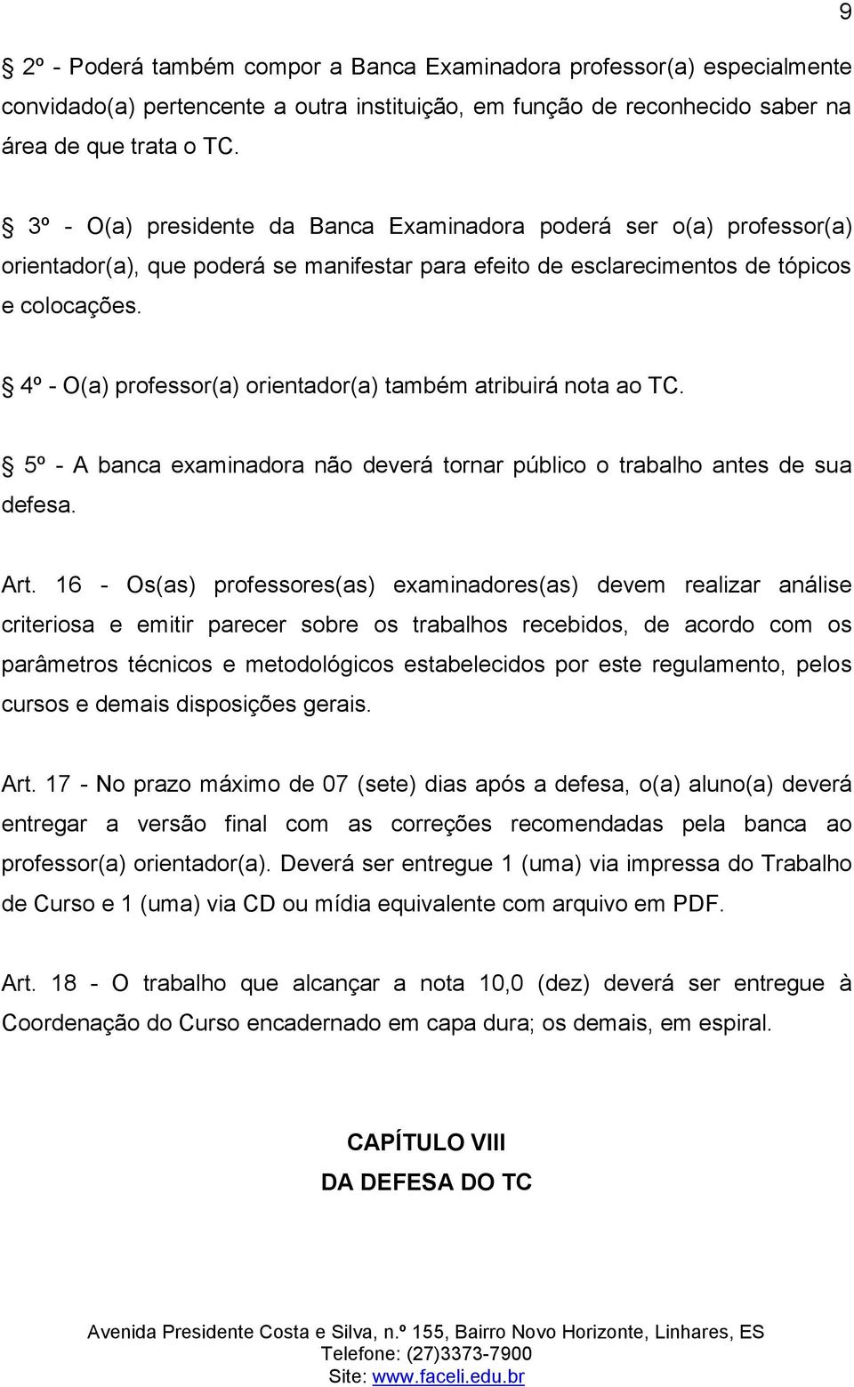 4º - O(a) professor(a) orientador(a) também atribuirá nota ao TC. 5º - A banca examinadora não deverá tornar público o trabalho antes de sua defesa. Art.