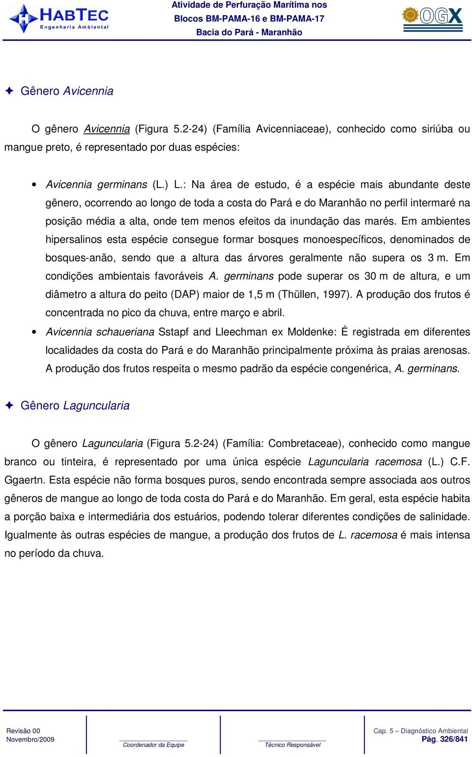 das marés. Em ambientes hipersalinos esta espécie consegue formar bosques monoespecíficos, denominados de bosques-anão, sendo que a altura das árvores geralmente não supera os 3 m.