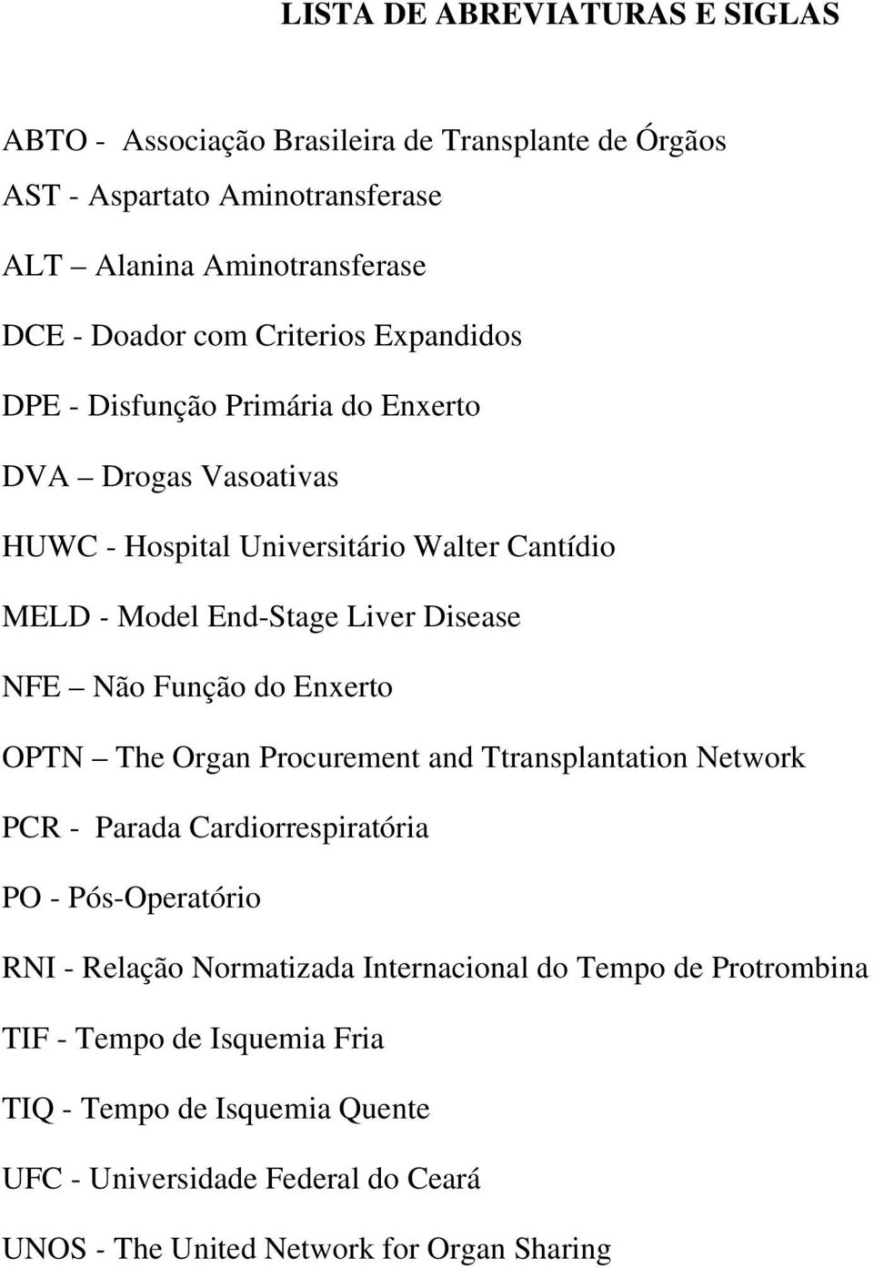NFE Não Função do Enxerto OPTN The Organ Procurement and Ttransplantation Network PCR - Parada Cardiorrespiratória PO - Pós-Operatório RNI - Relação Normatizada