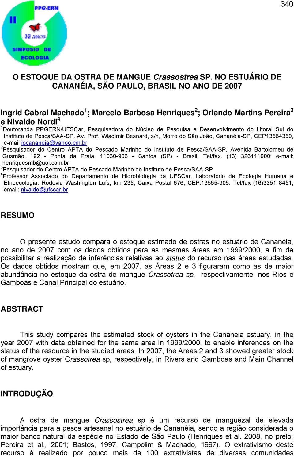 do Núcleo de Pesquisa e Desenvolvimento do Litoral Sul do Instituto de Pesca/SAA-SP. Av. Prof. Wladimir Besnard, s/n, Morro do São João, Cananéia-SP, CEP13564350, e-mail ipcananeia@yahoo.cm.