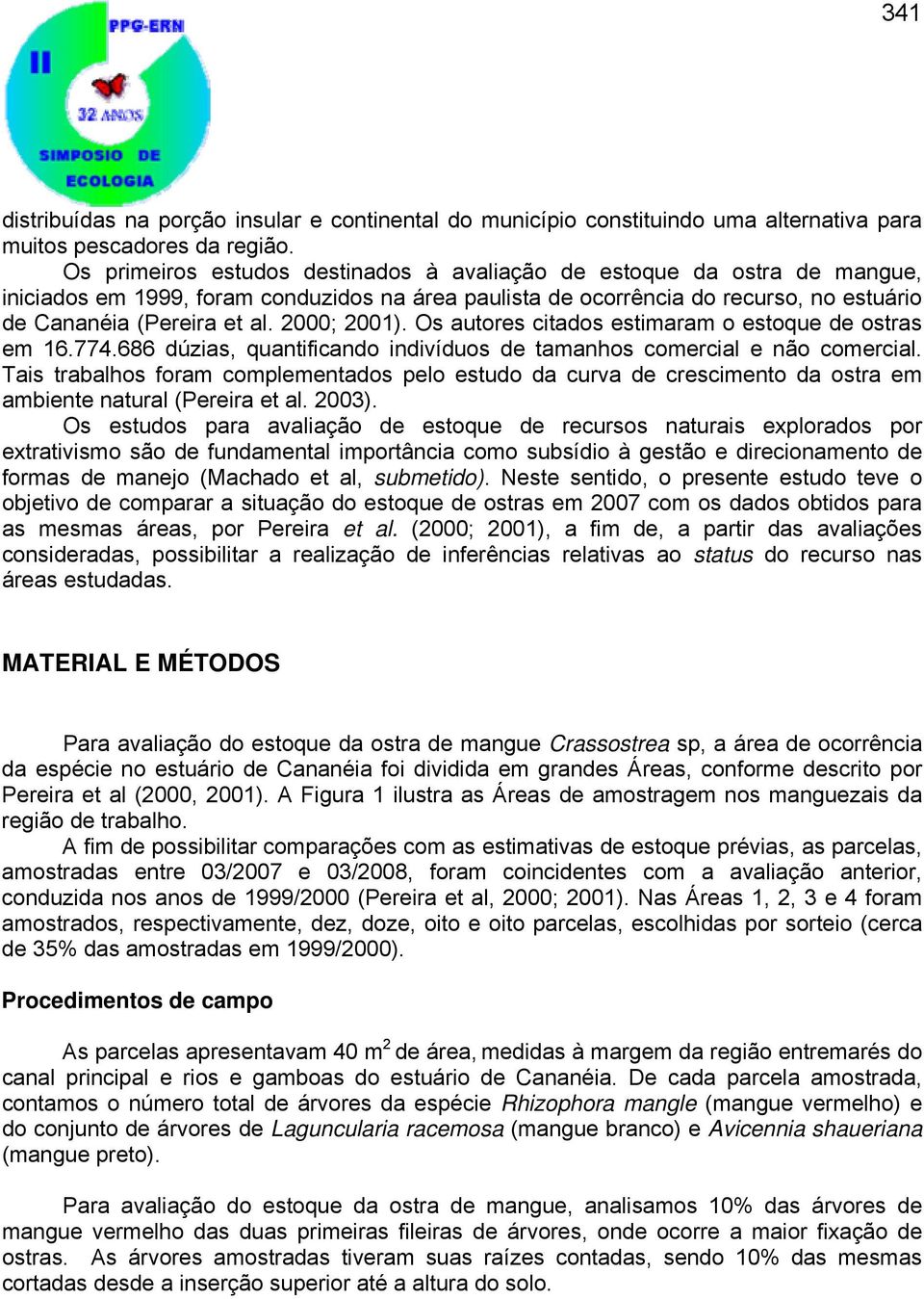 2000; 2001). Os autores citados estimaram o estoque de ostras em 16.774.686 dúzias, quantificando indivíduos de tamanhos comercial e não comercial.