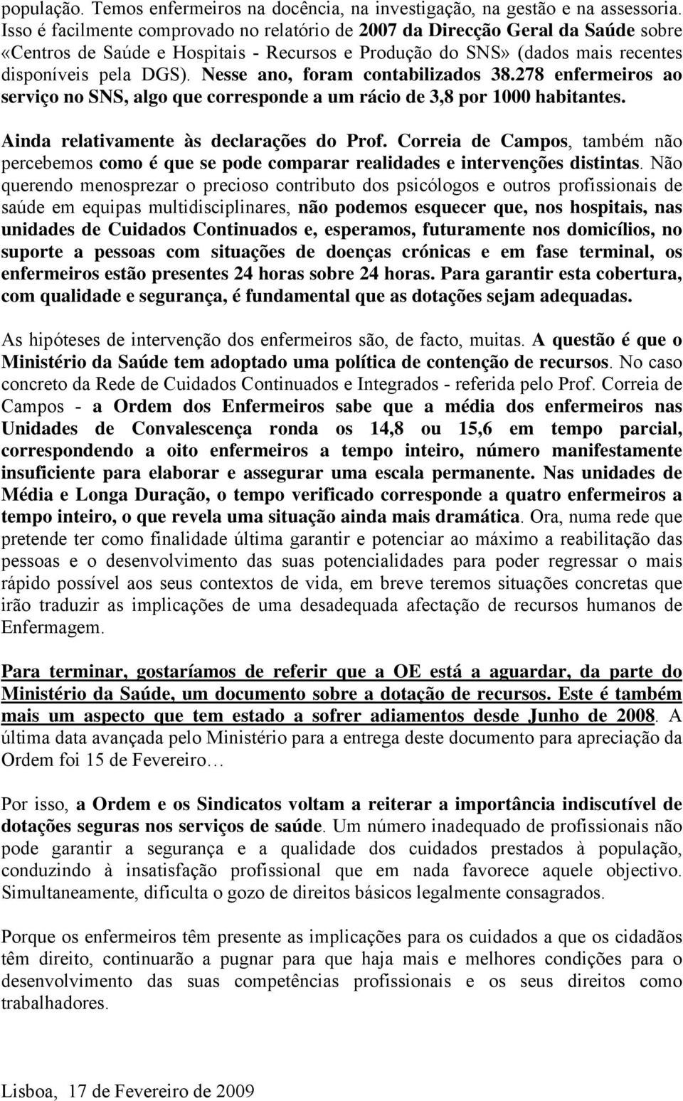 Nesse ano, foram contabilizados 38.278 enfermeiros ao serviço no SNS, algo que corresponde a um rácio de 3,8 por 1000 habitantes. Ainda relativamente às declarações do Prof.