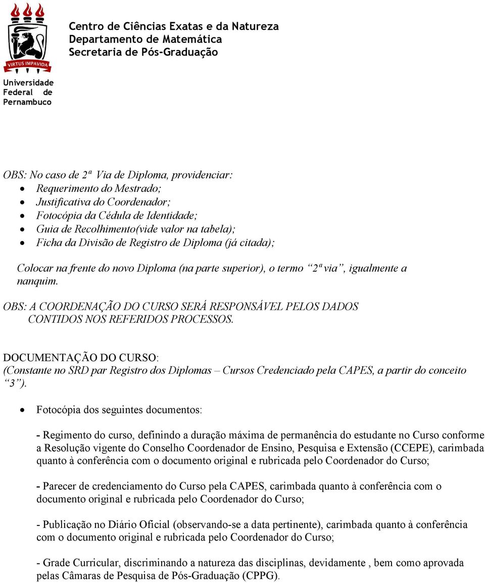 OBS: A COORDENAÇÃO DO CURSO SERÁ RESPONSÁVEL PELOS DADOS CONTIDOS NOS REFERIDOS PROCESSOS.