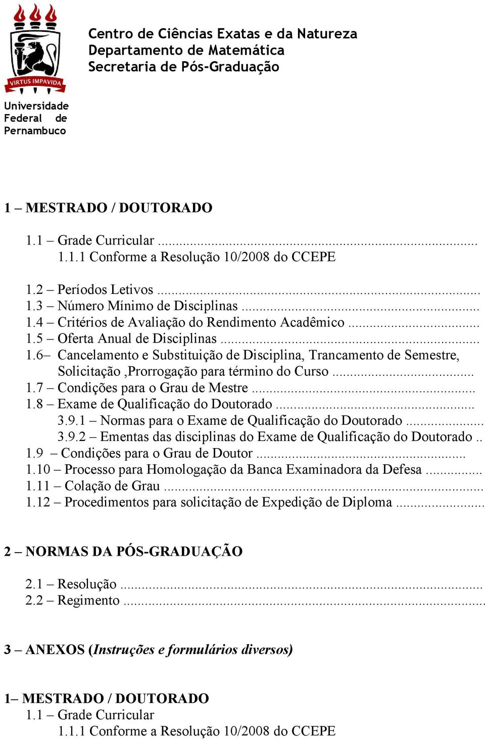 .. 3.9.1 Normas para o Exame de Qualificação do Doutorado... 3.9.2 Ementas das disciplinas do Exame de Qualificação do Doutorado.. 1.9 Condições para o Grau de Doutor... 1.10 Processo para Homologação da Banca Examinadora da Defesa.