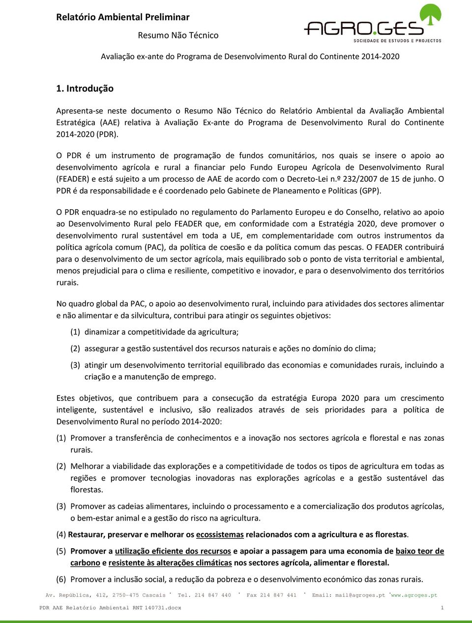 O PDR é um instrumento de programação de fundos comunitários, nos quais se insere o apoio ao desenvolvimento agrícola e rural a financiar pelo Fundo Europeu Agrícola de Desenvolvimento Rural (FEADER)