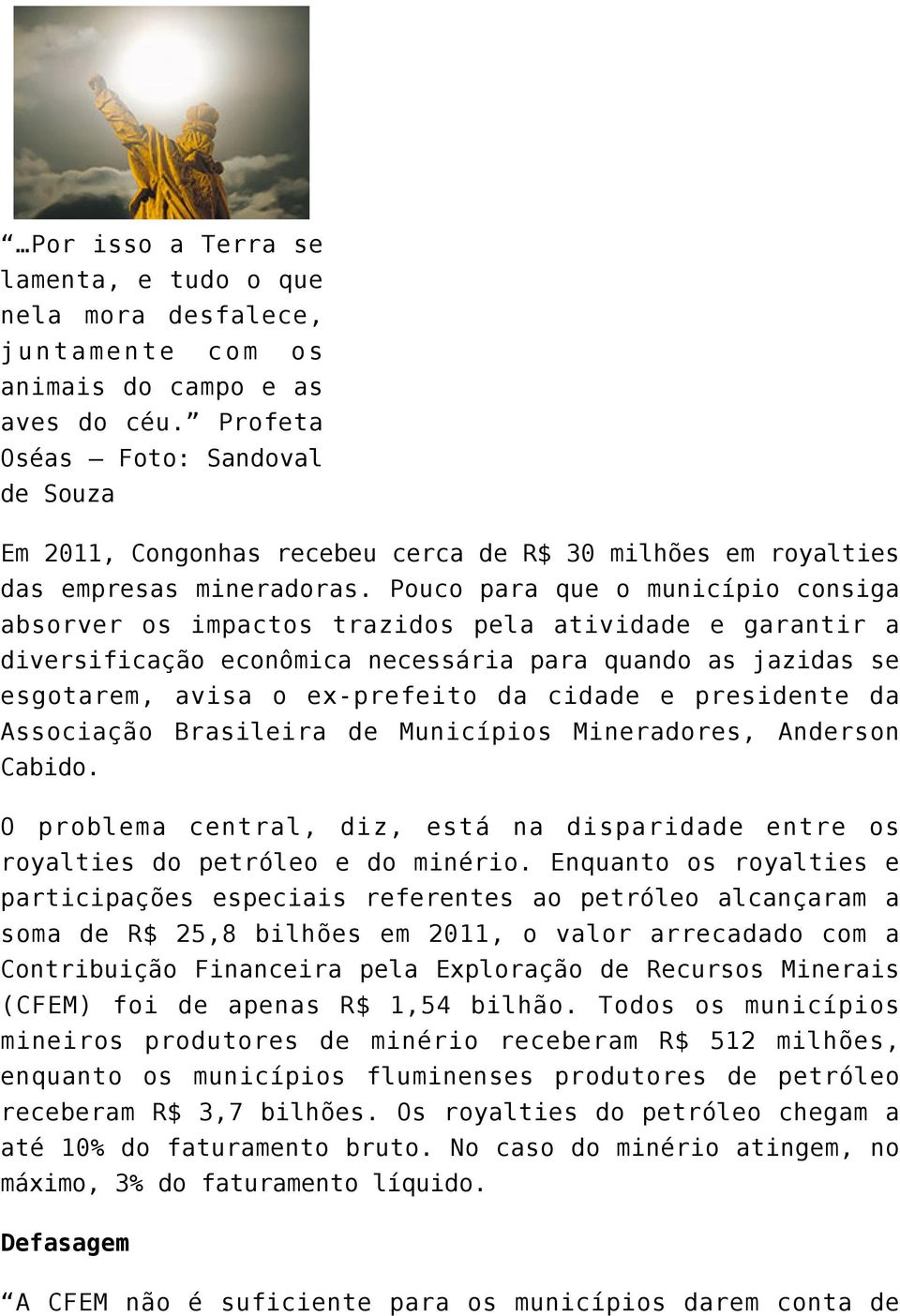 Pouco para que o município consiga absorver os impactos trazidos pela atividade e garantir a diversificação econômica necessária para quando as jazidas se esgotarem, avisa o ex-prefeito da cidade e