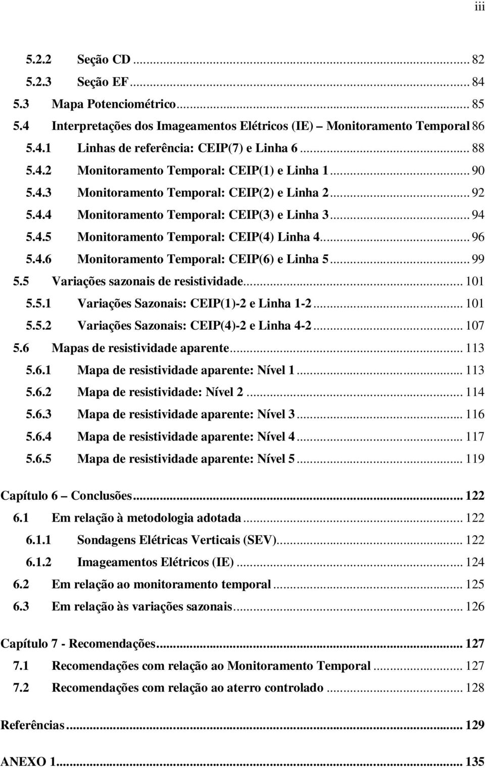 .. 96 5.4.6 Monitoramento Temporal: CEIP(6) e Linha 5... 99 5.5 Variações sazonais de resistividade... 101 5.5.1 Variações Sazonais: CEIP(1)-2 e Linha 1-2... 101 5.5.2 Variações Sazonais: CEIP(4)-2 e Linha 4-2.