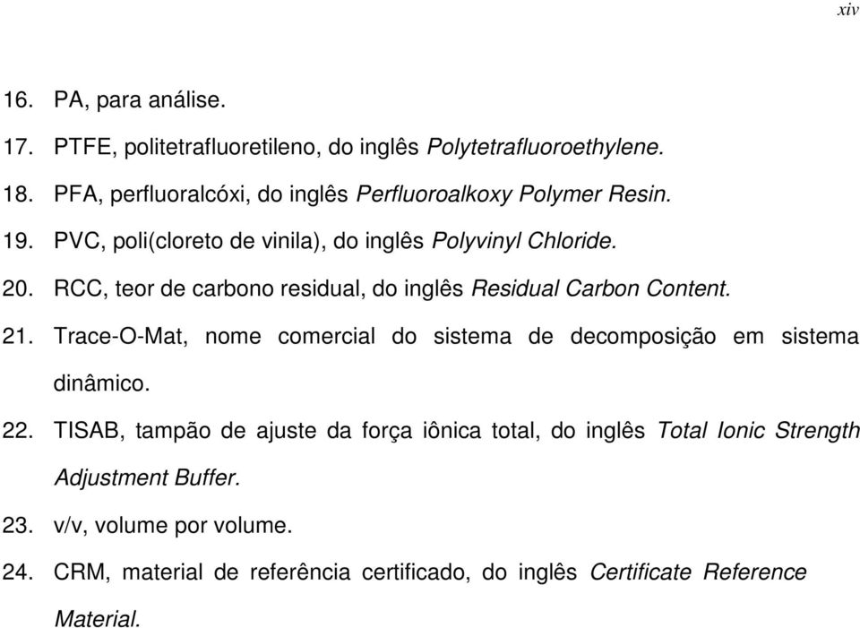 RCC, teor de carbono residual, do inglês Residual Carbon Content. 21. Trace-O-Mat, nome comercial do sistema de decomposição em sistema dinâmico.