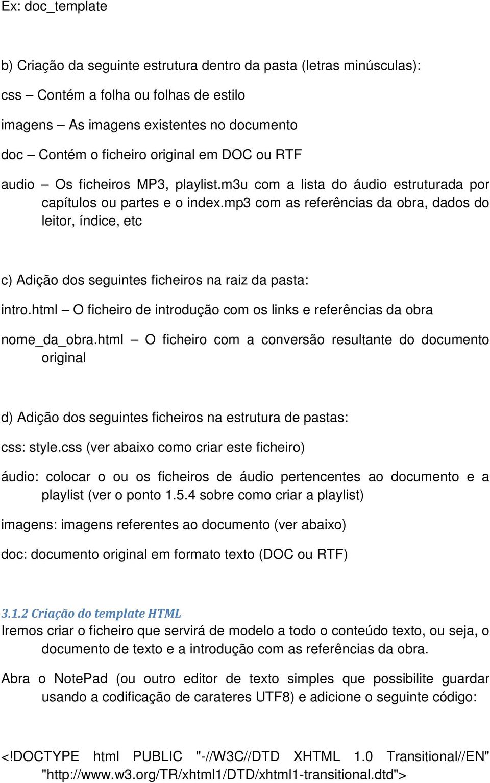 mp3 com as referências da obra, dados do leitor, índice, etc c) Adição dos seguintes ficheiros na raiz da pasta: intro.html O ficheiro de introdução com os links e referências da obra nome_da_obra.