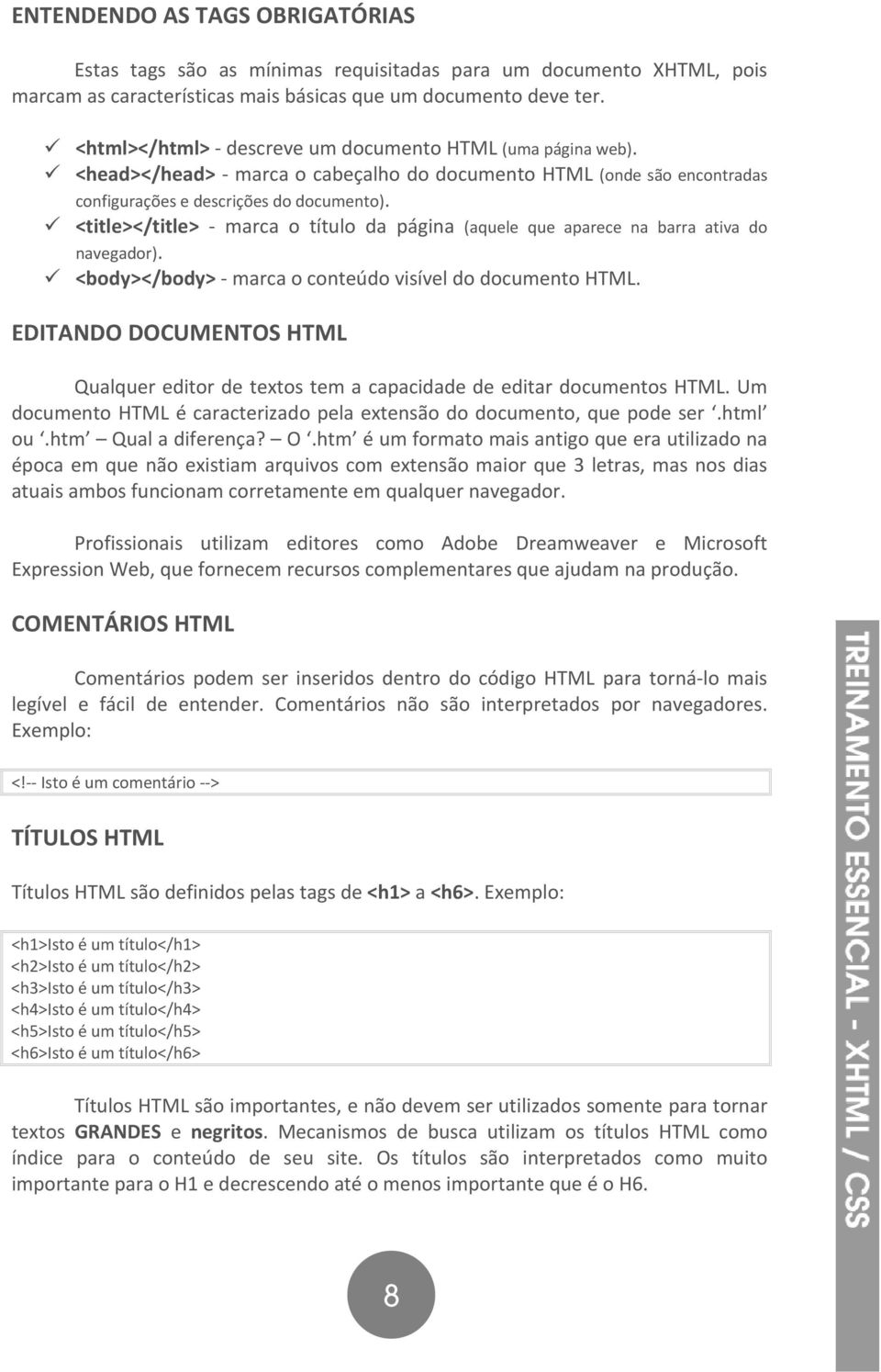 <title></title> marca o título da página (aquele que aparece na barra ativa do navegador). <body></body> marca o conteúdo visível do documento HTML.