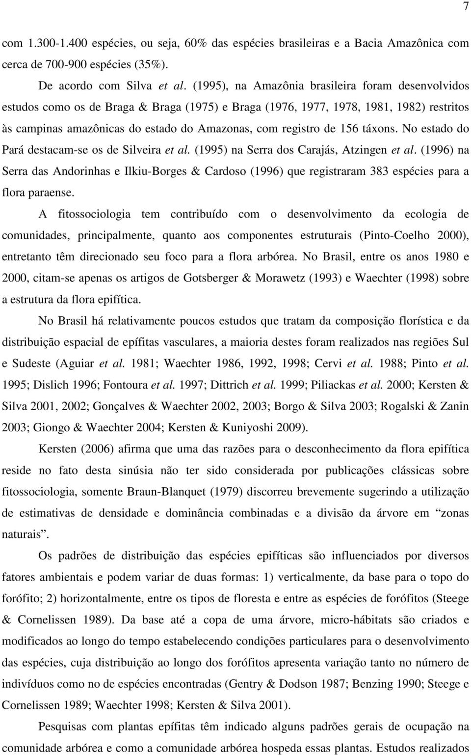 de 156 táxons. No estado do Pará destacam-se os de Silveira et al. (1995) na Serra dos Carajás, Atzingen et al.