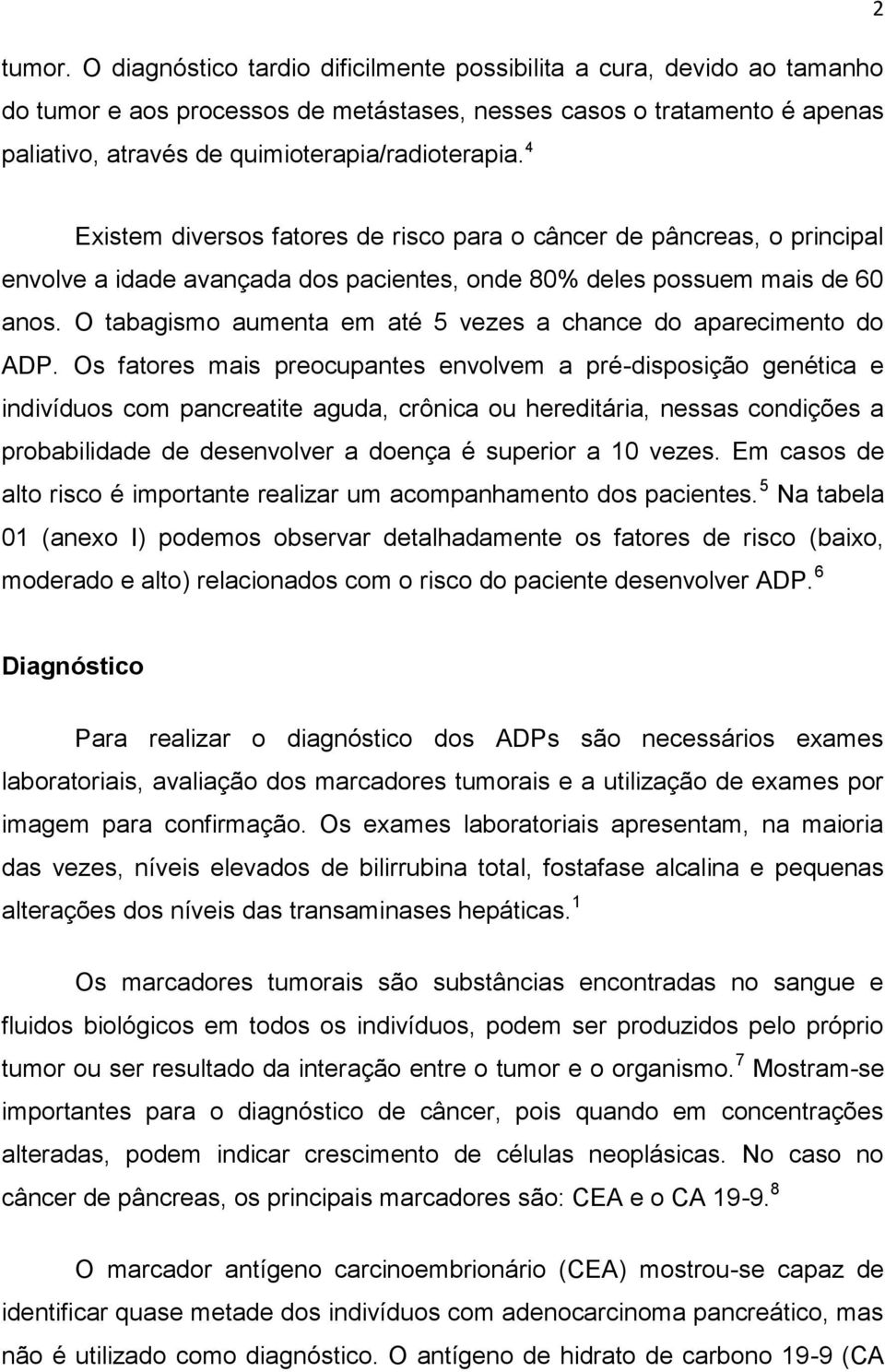 4 Existem diversos fatores de risco para o câncer de pâncreas, o principal envolve a idade avançada dos pacientes, onde 80% deles possuem mais de 60 anos.