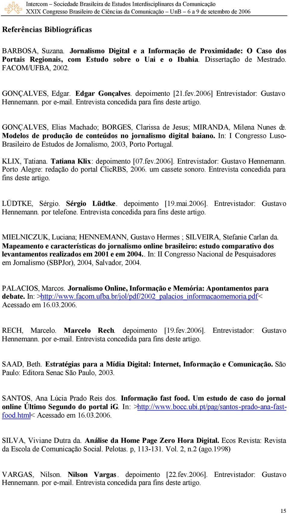 GONÇALVES, Elias Machado; BORGES, Clarissa de Jesus; MIRANDA, Milena Nunes de. Modelos de produção de conteúdos no jornalismo digital baiano.