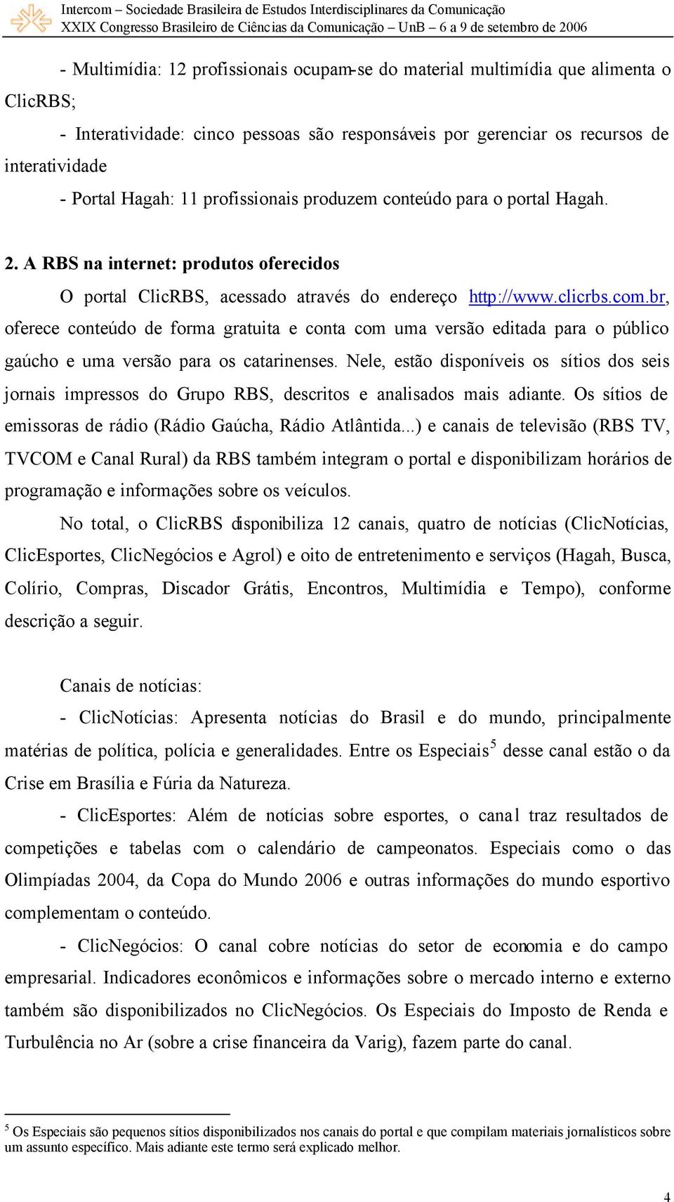 A RBS na internet: produtos oferecidos O portal ClicRBS, acessado através do endereço http://www.clicrbs.com.