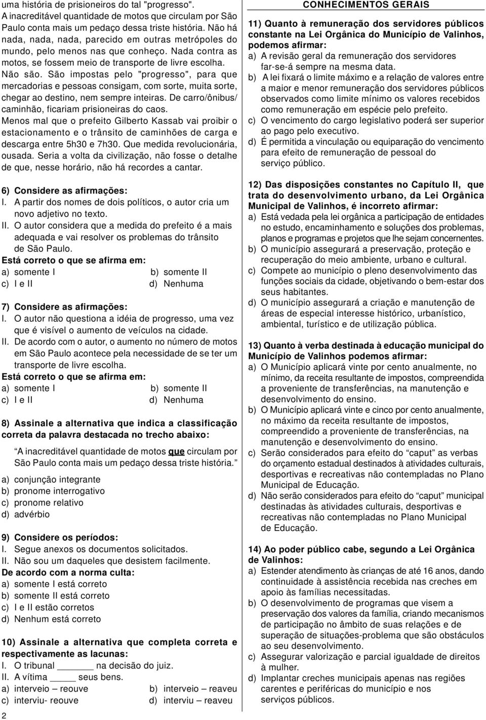 São impostas pelo "progresso", para que mercadorias e pessoas consigam, com sorte, muita sorte, chegar ao destino, nem sempre inteiras. De carro/ônibus/ caminhão, ficariam prisioneiras do caos.