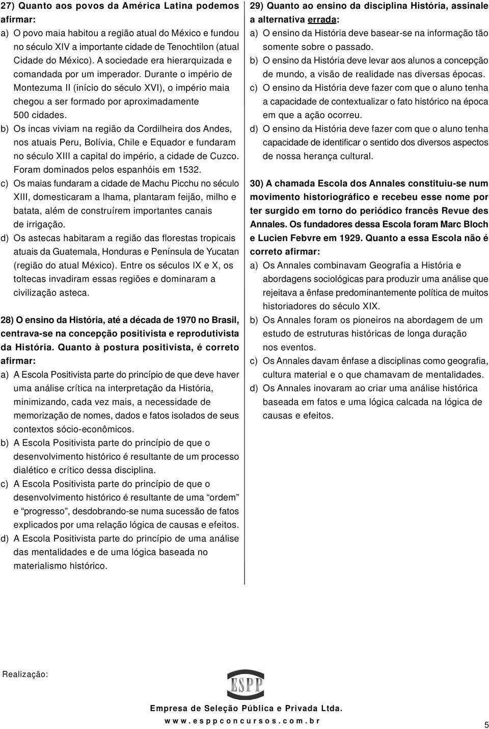 b) Os incas viviam na região da Cordilheira dos Andes, nos atuais Peru, Bolívia, Chile e Equador e fundaram no século XIII a capital do império, a cidade de Cuzco.