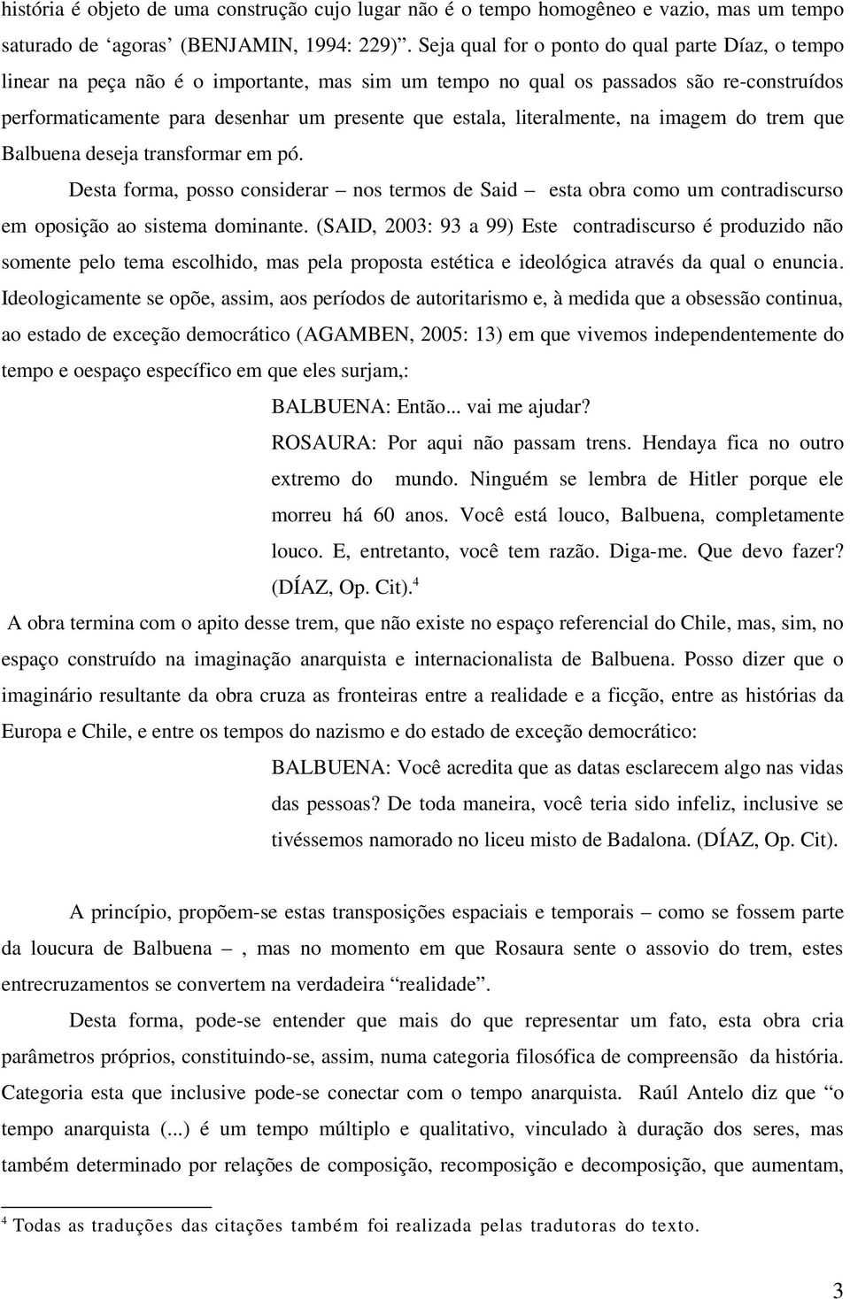 literalmente, na imagem do trem que Balbuena deseja transformar em pó. Desta forma, posso considerar nos termos de Said esta obra como um contradiscurso em oposição ao sistema dominante.