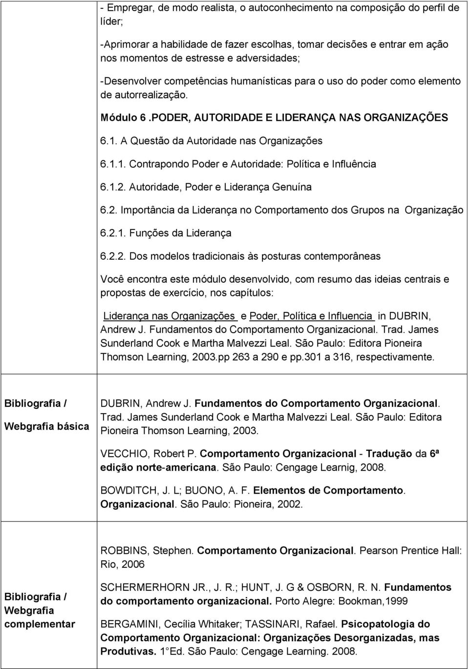 A Questão da Autoridade nas Organizações 6.1.1. Contrapondo Poder e Autoridade: Política e Influência 6.1.2. Autoridade, Poder e Liderança Genuína 6.2. Importância da Liderança no Comportamento dos Grupos na Organização 6.