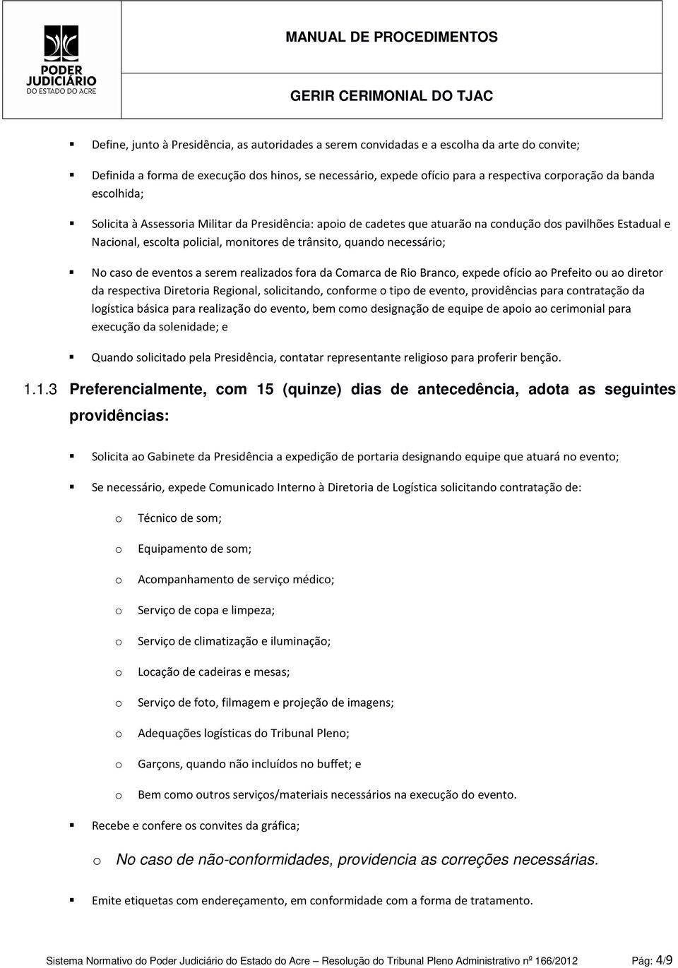 fra da Cmarca de Ri Branc, expede fíci a Prefeit u a diretr da respectiva Diretria Reginal, slicitand, cnfrme tip de event, prvidências para cntrataçã da lgística básica para realizaçã d event, bem