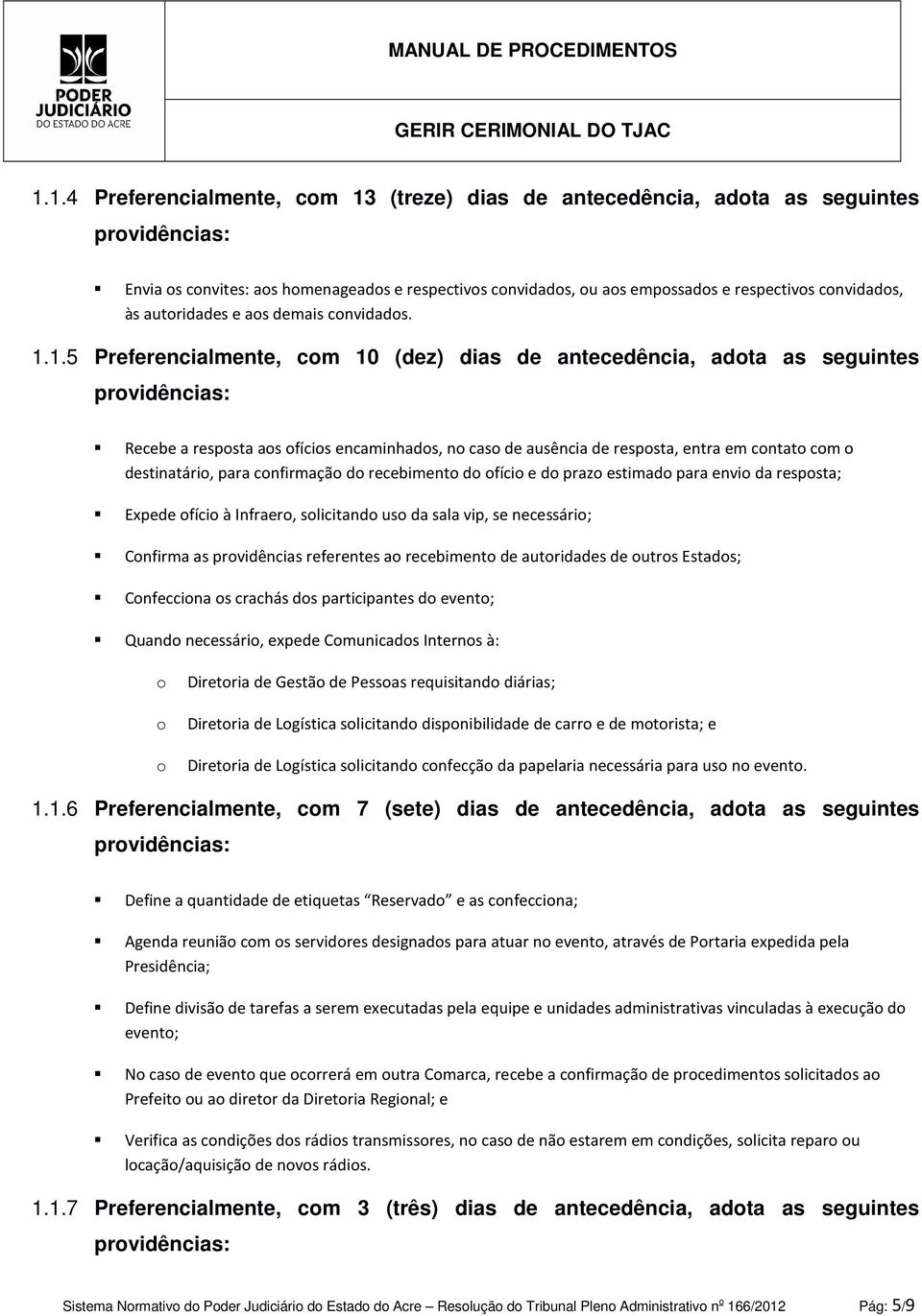 1.5 Preferencialmente, cm 10 (dez) dias de antecedência, adta as seguintes prvidências: Recebe a respsta as fícis encaminhads, n cas de ausência de respsta, entra em cntat cm destinatári, para