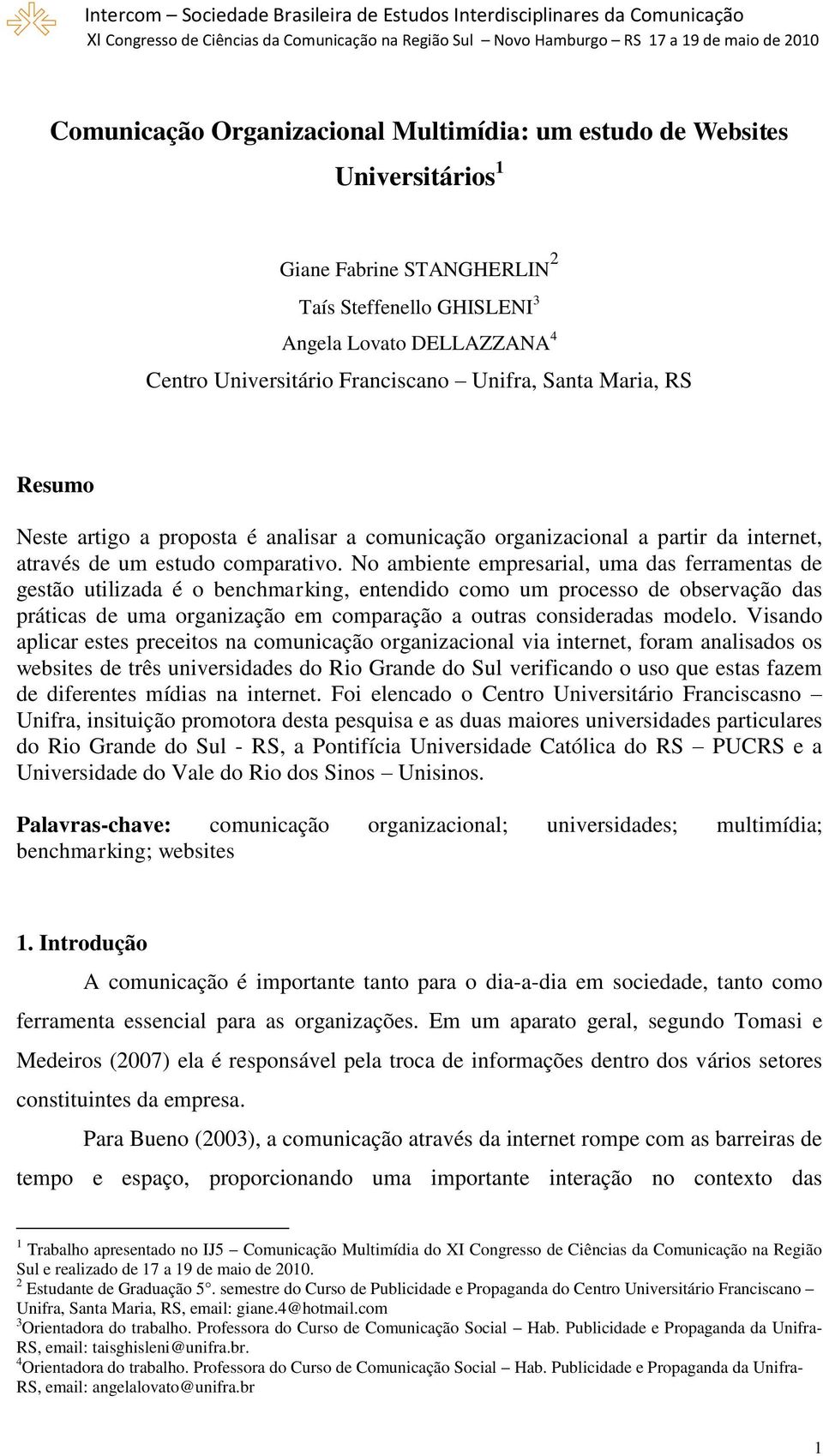 No ambiente empresarial, uma das ferramentas de gestão utilizada é o benchmarking, entendido como um processo de observação das práticas de uma organização em comparação a outras consideradas modelo.