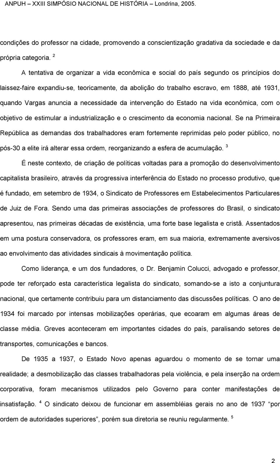 anuncia a necessidade da intervenção do Estado na vida econômica, com o objetivo de estimular a industrialização e o crescimento da economia nacional.