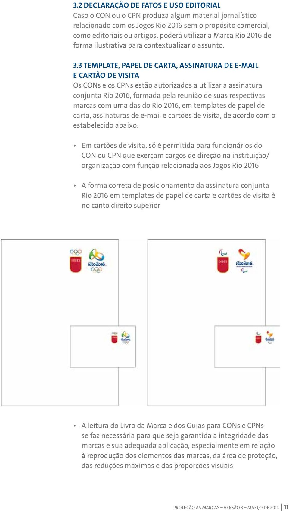 3 Template, papel de carta, assinatura de e-mail e cartão de visita Os CONs e os CPNs estão autorizados a utilizar a assinatura conjunta Rio 2016, formada pela reunião de suas respectivas marcas com