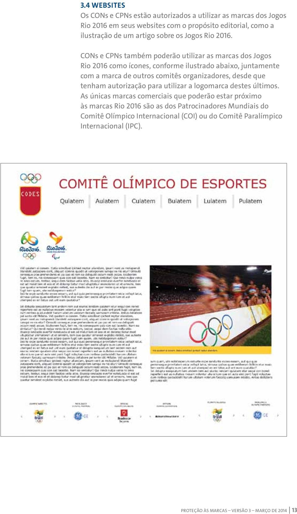 CONs e CPNs também poderão utilizar as marcas dos Jogos Rio 2016 como ícones, conforme ilustrado abaixo, juntamente com a marca de outros comitês organizadores,