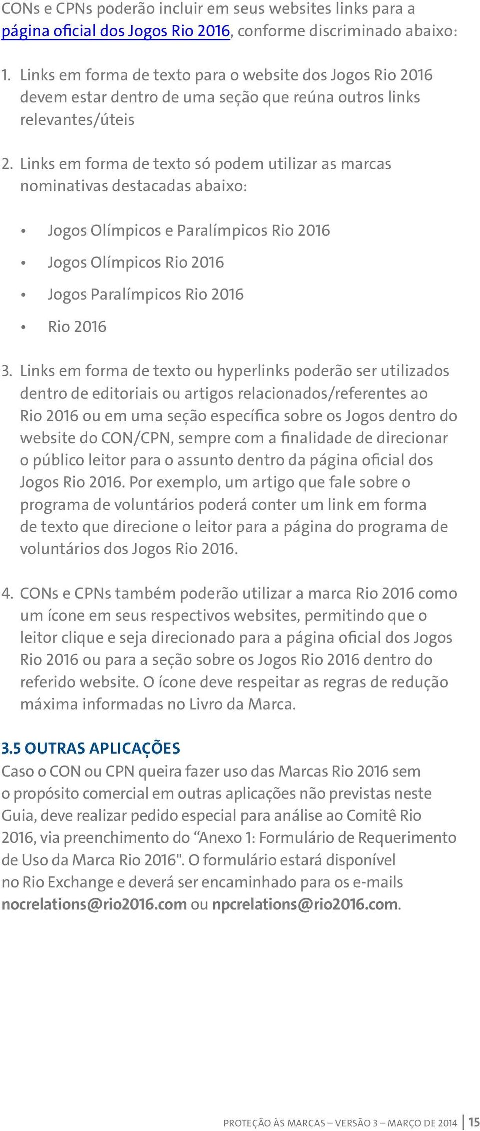 Links em forma de texto só podem utilizar as marcas nominativas destacadas abaixo: Jogos Olímpicos e Paralímpicos Rio 2016 Jogos Olímpicos Rio 2016 Jogos Paralímpicos Rio 2016 Rio 2016 3.