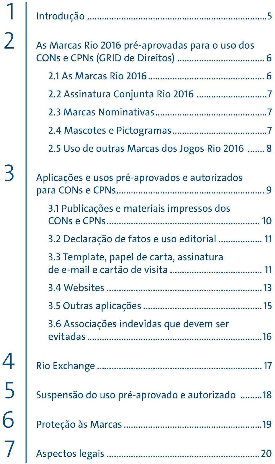 1 Publicações e materiais impressos dos CONs e CPNs... 10 3.2 Declaração de fatos e uso editorial... 11 3.3 Template, papel de carta, assinatura de e-mail e cartão de visita... 11 3.4 Websites.