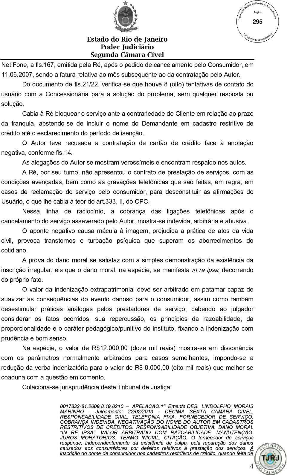 Cabia à Ré bloquear o serviço ante a contrariedade do Cliente em relação ao prazo da franquia, abstendo-se de incluir o nome do Demandante em cadastro restritivo de crédito até o esclarecimento do