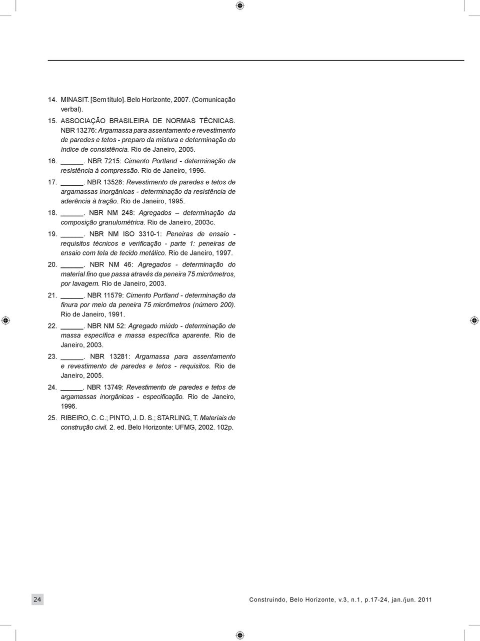 . NBR 7215: Cimento Portland - determinação da resistência à compressão. Rio de Janeiro, 1996. 17.