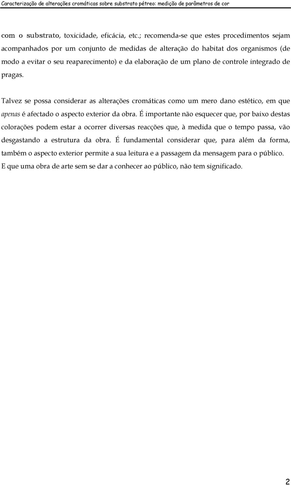 controle integrado de pragas. Talvez se possa considerar as alterações cromáticas como um mero dano estético, em que apenas é afectado o aspecto exterior da obra.